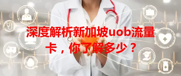 深度解析新加坡uob流量卡，你了解多少？