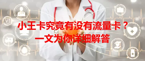 小王卡究竟有没有流量卡？一文为你详细解答