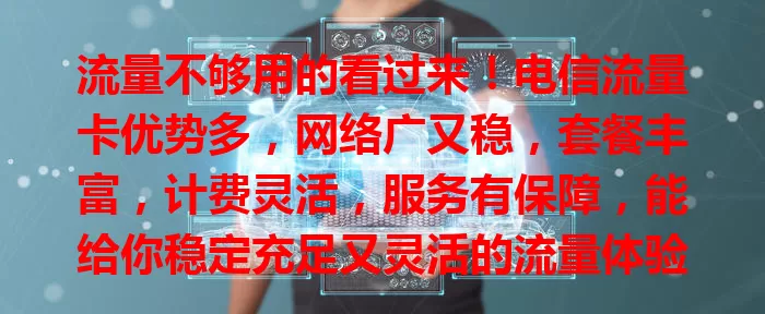 流量不够用的看过来！电信流量卡优势多，网络广又稳，套餐丰富，计费灵活，服务有保障，能给你稳定充足又灵活的流量体验，告别流量困扰