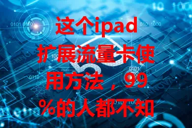 这个ipad扩展流量卡使用方法，99%的人都不知道