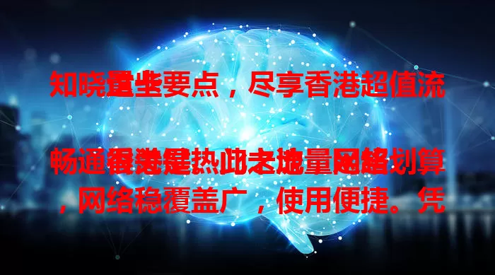 知晓这些要点，尽享香港超值流量卡

香港是热门之地，网络畅通很关键。此卡流量足超划算，网络稳覆盖广，使用便捷。凭充足流量、稳定网络与便捷体验，成畅游香港网络世界的得力助手，让你尽享数字化乐趣。