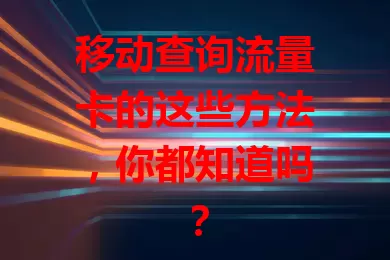 移动查询流量卡的这些方法，你都知道吗？