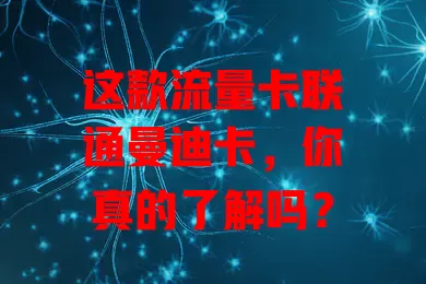 这款流量卡联通曼迪卡，你真的了解吗？