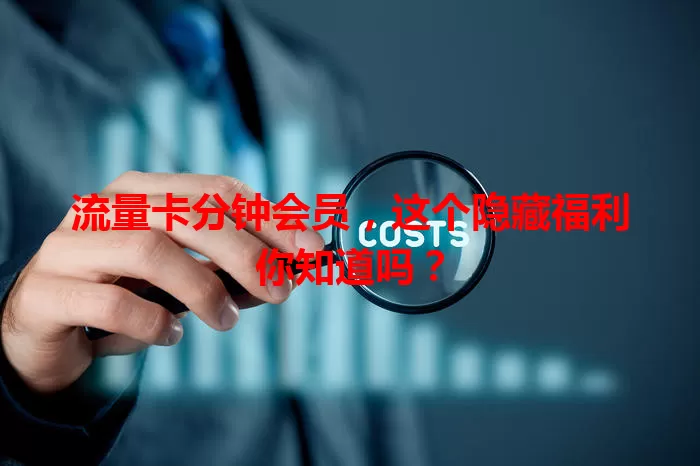 流量卡分钟会员，这个隐藏福利你知道吗？