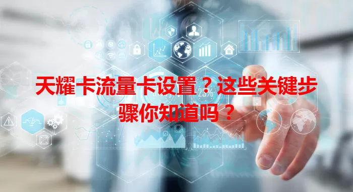 天耀卡流量卡设置？这些关键步骤你知道吗？
