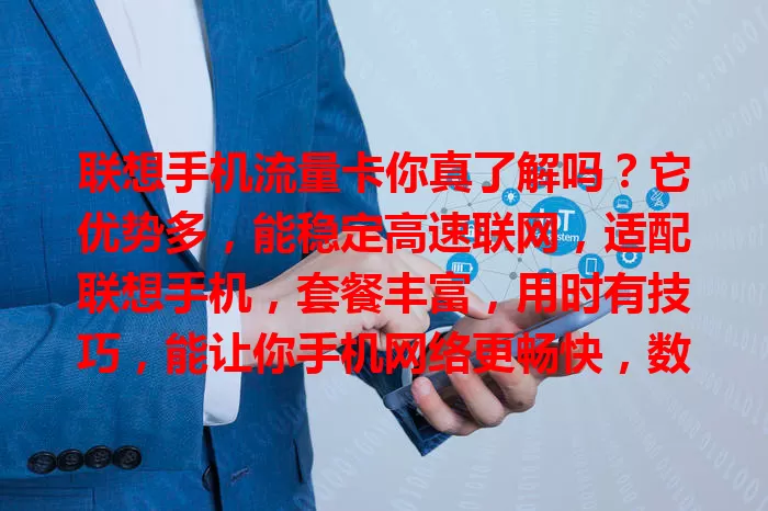 联想手机流量卡你真了解吗？它优势多，能稳定高速联网，适配联想手机，套餐丰富，用时有技巧，能让你手机网络更畅快，数字生活更精彩！