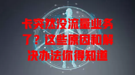卡突然没流量业务了？这些原因和解决办法你得知道
