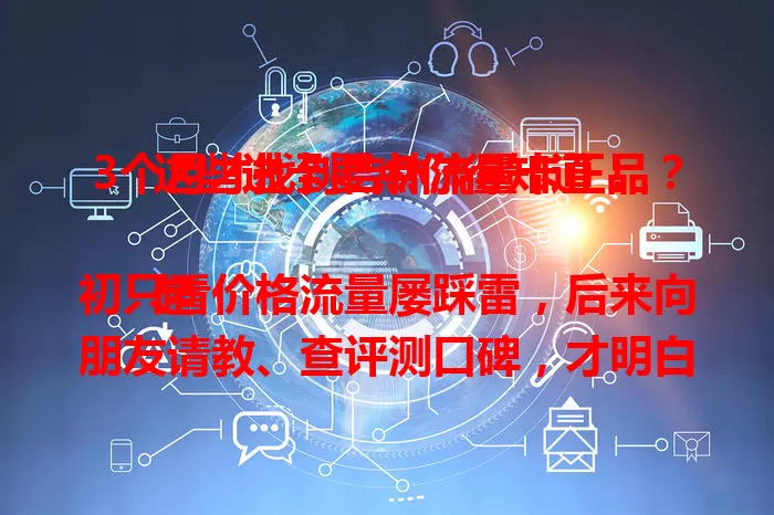 3个月才找到吉林流量卡正品？这些选卡要点你得知道！

起初只看价格流量屡踩雷，后来向朋友请教、查评测口碑，才明白选正品不能只看表面。品牌信誉口碑、售后服务很关键。努力3个月，终于找到满意的吉林流量卡正品，畅享网络生活。
