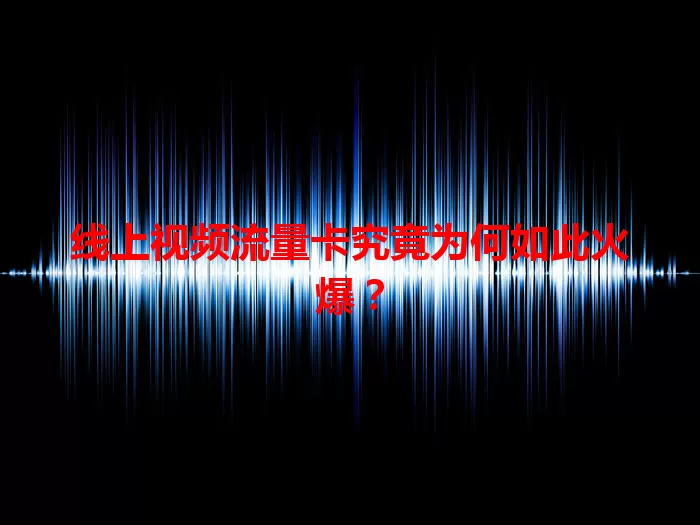 线上视频流量卡究竟为何如此火爆？