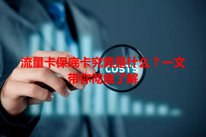 流量卡保底卡究竟是什么？一文带你彻底了解