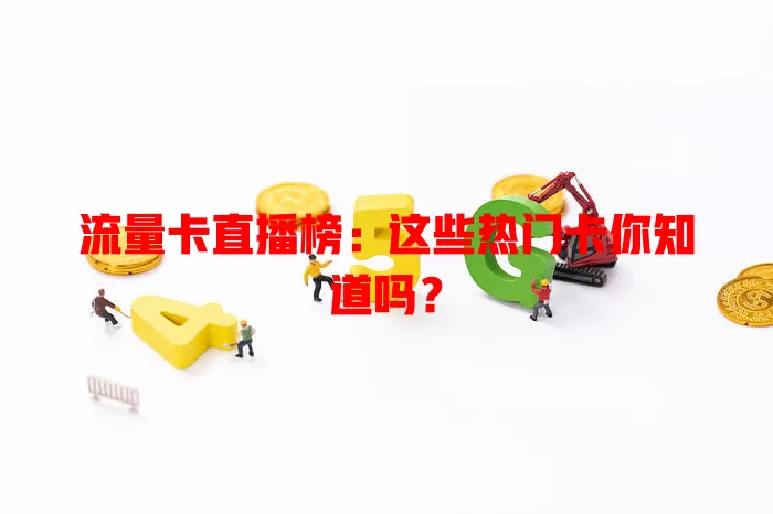 流量卡直播榜：这些热门卡你知道吗？
