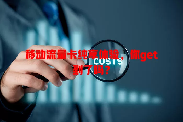 移动流量卡纯享体验，你get到了吗？