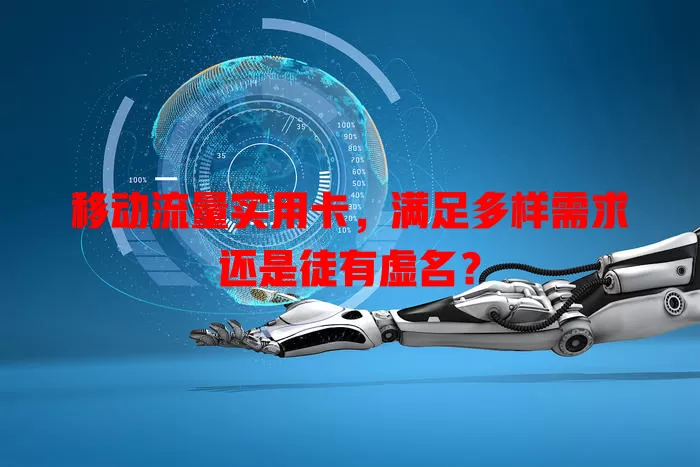 移动流量实用卡，满足多样需求还是徒有虚名？