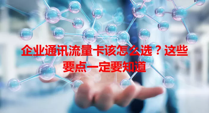 企业通讯流量卡该怎么选？这些要点一定要知道