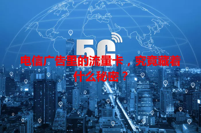 电信广告里的流量卡，究竟藏着什么秘密？