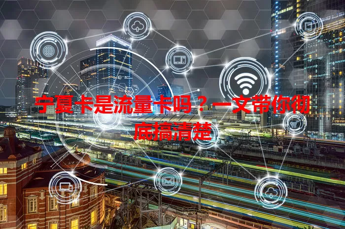 宁夏卡是流量卡吗？一文带你彻底搞清楚