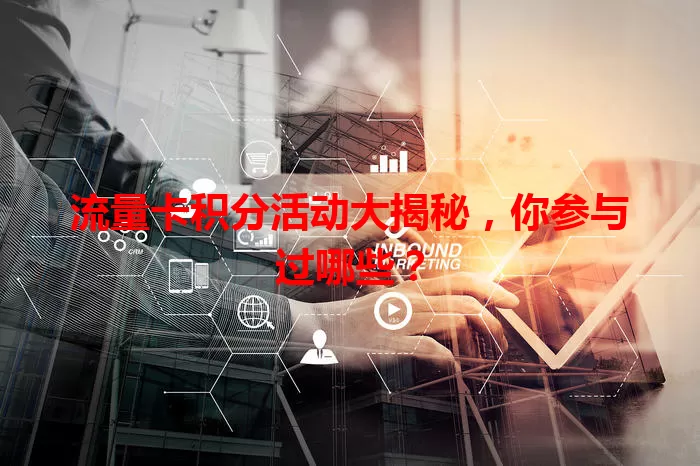 流量卡积分活动大揭秘，你参与过哪些？