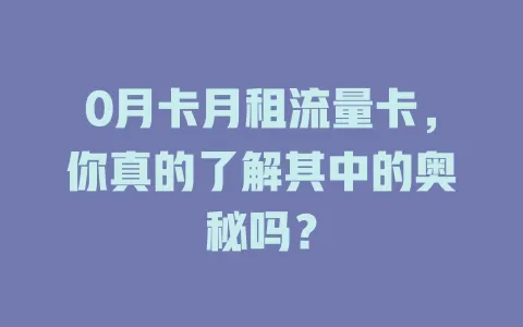 0月卡月租流量卡，你真的了解其中的奥秘吗？