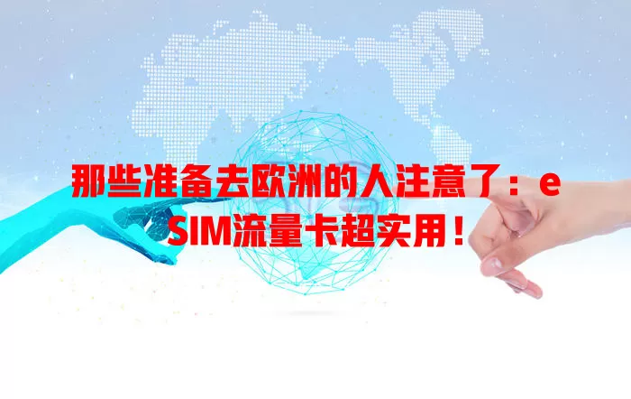 那些准备去欧洲的人注意了：eSIM流量卡超实用！