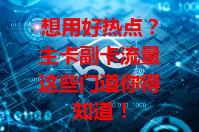 想用好热点？主卡副卡流量这些门道你得知道！