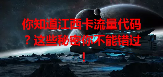 你知道江西卡流量代码？这些秘密你不能错过！