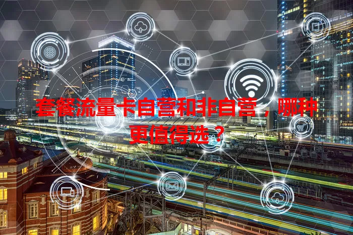 套餐流量卡自营和非自营，哪种更值得选？