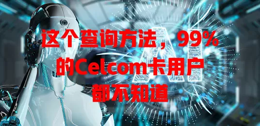 这个查询方法，99%的Celcom卡用户都不知道