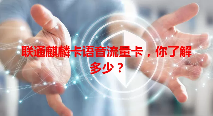 联通麒麟卡语音流量卡，你了解多少？