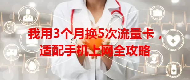 我用3个月换5次流量卡，适配手机上网全攻略