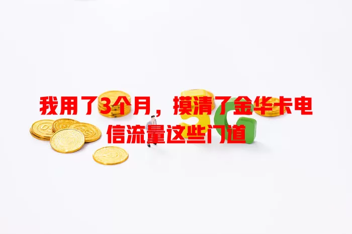 我用了3个月，摸清了金华卡电信流量这些门道