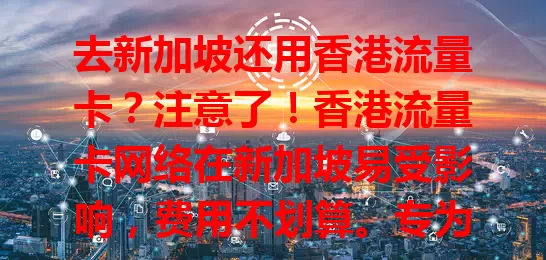 去新加坡还用香港流量卡？注意了！香港流量卡网络在新加坡易受影响，费用不划算。专为新加坡设计的流量卡优势多，能优化网络，费用合理。准备去新加坡的你，得重新考虑啦！