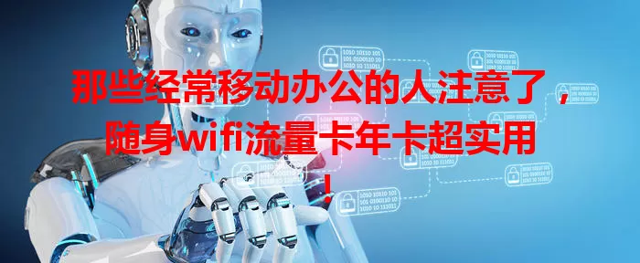 那些经常移动办公的人注意了，随身wifi流量卡年卡超实用！