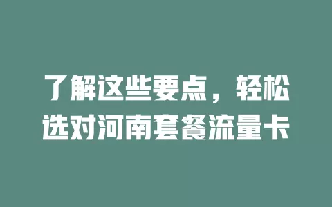 了解这些要点，轻松选对河南套餐流量卡