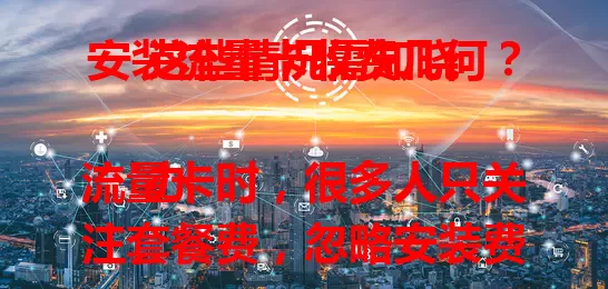 安装流量卡收费几何？这些情况需知晓

办流量卡时，很多人只关注套餐费，忽略安装费。不同运营商收费政策不同，有的免费，有的收几元到几十元。线上办卡可能有10元左右邮寄费，营业厅现场办也可能收服务费。办卡前要了解安装流量卡收费情况，避免多花钱。