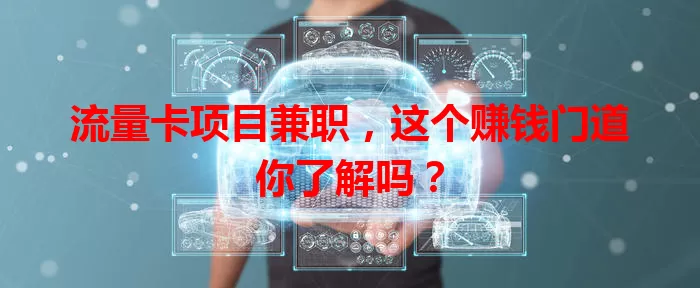 流量卡项目兼职，这个赚钱门道你了解吗？