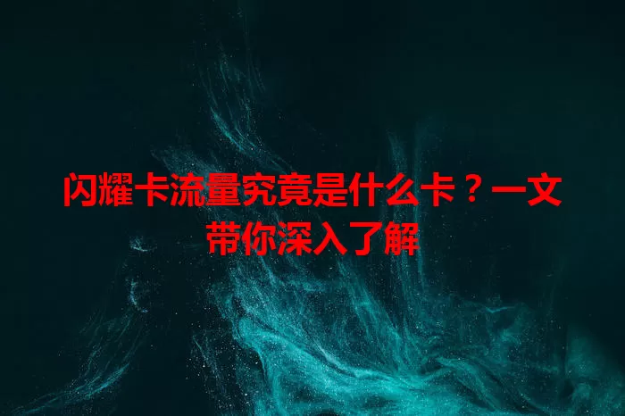 闪耀卡流量究竟是什么卡？一文带你深入了解
