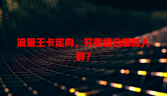 流量王卡定向，究竟适合哪些人群？