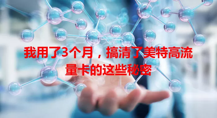 我用了3个月，搞清了美特高流量卡的这些秘密