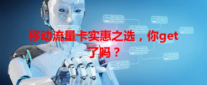 移动流量卡实惠之选，你get了吗？