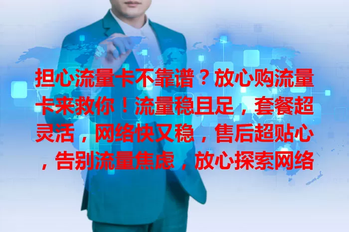 担心流量卡不靠谱？放心购流量卡来救你！流量稳且足，套餐超灵活，网络快又稳，售后超贴心，告别流量焦虑，放心探索网络无限可能