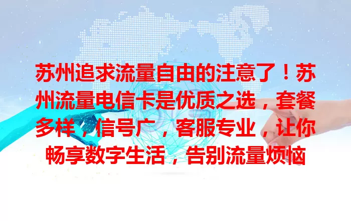 苏州追求流量自由的注意了！苏州流量电信卡是优质之选，套餐多样，信号广，客服专业，让你畅享数字生活，告别流量烦恼