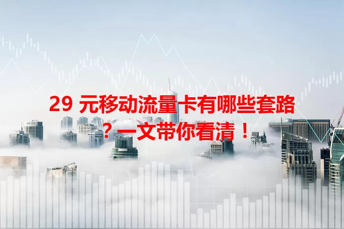 29 元移动流量卡有哪些套路？一文带你看清！