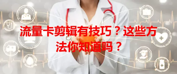 流量卡剪辑有技巧？这些方法你知道吗？