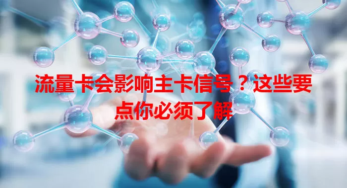 流量卡会影响主卡信号？这些要点你必须了解