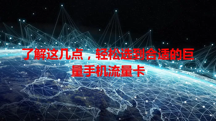 了解这几点，轻松选到合适的巨量手机流量卡