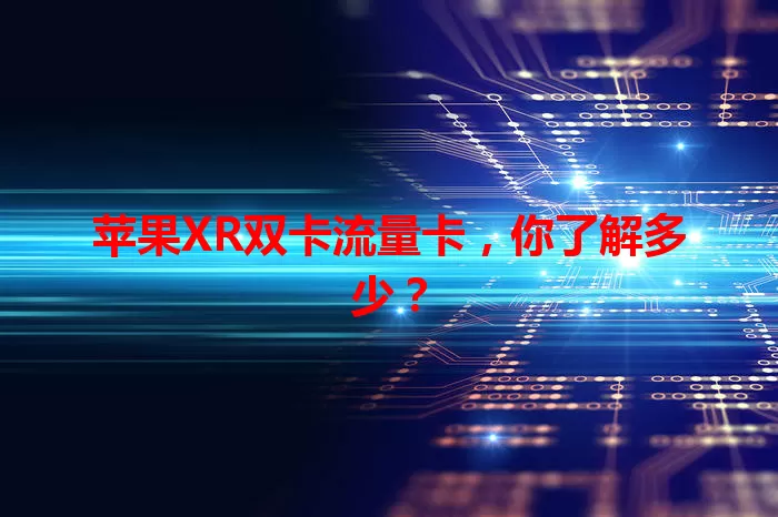 苹果XR双卡流量卡，你了解多少？