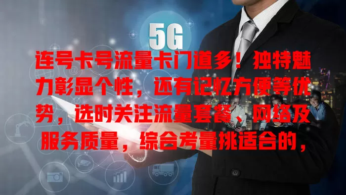 连号卡号流量卡门道多！独特魅力彰显个性，还有记忆方便等优势，选时关注流量套餐、网络及服务质量，综合考量挑适合的，让通信生活更精彩