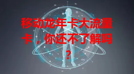 移动龙年卡大流量卡，你还不了解吗？