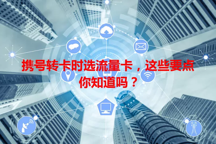 携号转卡时选流量卡，这些要点你知道吗？