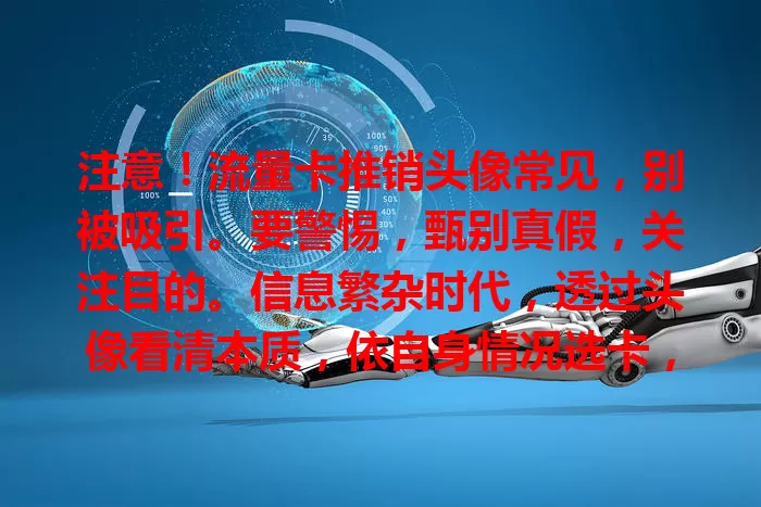 注意！流量卡推销头像常见，别被吸引。要警惕，甄别真假，关注目的。信息繁杂时代，透过头像看清本质，依自身情况选卡，谨慎对待，防消费陷阱，让上网更便捷高效